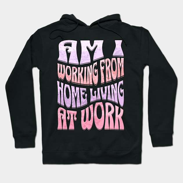 Am I Working from Home Living At Work Hoodie by Alea's